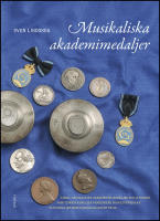 Musikaliska akademimedaljer : Kungl. Musikaliska Akademiens medaljer och jetonger samt &ouml;vriga kungliga akademiers minnespenningar och medaljer med musikalisk anknytning