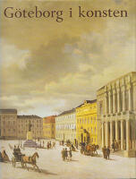 G&ouml;teborg i konsten : Hur m&aring;lare och grafiker sett staden under trehundra &aring;r