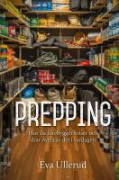 Prepping : Hur du f&ouml;rebygger kriser och drar nytta av det i vardagen
