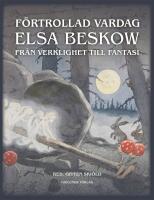 F&ouml;rtrollad vardag : Elsa Beskow fr&aring;n verklighet till fantasi
