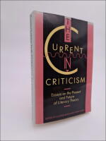 The Current in Criticism : Essays on the Present and Future of Literary Theory