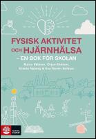 Fysisk aktivitet och hj&auml;rnh&auml;lsa : En bok f&ouml;r skolan