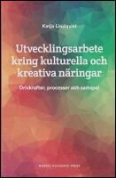Utvecklingsarbete kring kulturella och kreativa n&auml;ringar : Drivkrafter, processer och samspel