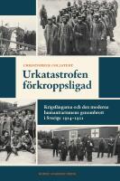 Urkatastrofen f&ouml;rkroppsligad : Krigsf&aring;ngarna och den moderna humanitarismens genombrott i Sverige 1914-1921