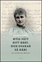 Nyss f&aring;tt ditt bref. Och svarar s&aring; h&auml;r! : Brev till Ellen Key 1888-1922