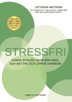 Stressfri : D&auml;mpa stress, meditera mer, sov b&auml;ttre och uppn&aring; harmoni