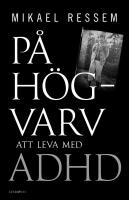 P&aring; h&ouml;gvarv : Att leva med adhd