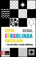 Den f&auml;rgblinda skolan : Ras och vithet i svensk utbildning