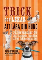 Trick och lekar att l&auml;ra din hund : S&aring; f&ouml;rvandlar du ditt &auml;lskade husdjur..