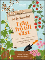S&aring; lyckas du! : Fr&aring;n fr&ouml; till v&auml;xt - odla blommor, gr&ouml;nsaker, &ouml;rter och mer