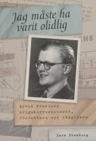 Jag m&aring;ste ha varit olidlig : Arvid Fredborg, krigskorrespondent, f&ouml;rfattare och r&aring;dgivare