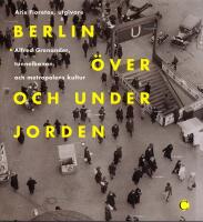 Berlin &ouml;ver och under jorden : Alfred Grenanader, tunnelbanan och metropolens kultur