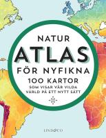 Naturatlas f&ouml;r nyfikna : 100 kartor som visar v&auml;rlden p&aring; ett nytt s&auml;tt