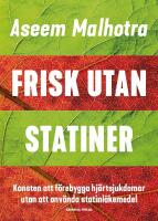 Frisk utan statiner : Konsten att f&ouml;rebygga hj&auml;rtsjukdomar utan att anv&auml;nda statinl&auml;kemedel