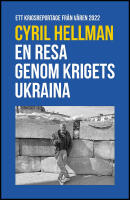 En resa genom krigets Ukraina : Ett krigsreportage fr&aring;n v&aring;ren 2022
