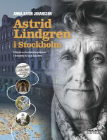 Astrid Lindgren i Stockholm : K&auml;nda och ok&auml;nda platser i hennes liv och b&ouml;cker