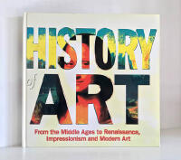 History of Art : From the Middle Ages to Renaissance, Impressionism and Modern Art (Masterworks) [ed.]