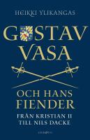Gustav Vasa och hans fiender : Fr&aring;n Kristian II till Nils Dacke