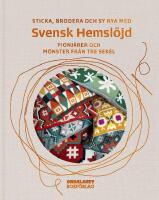Sticka, brodera och sy rya med Svensk Hemsl&ouml;jd : Pionj&auml;rer och m&ouml;nster fr&aring;n tre sekel