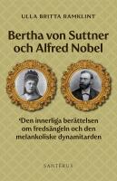 Bertha von Suttner och Alfred Nobel : Den innerliga ber&auml;ttelsen om freds&auml;ngeln och den melankoliske dynamitarden