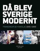 D&aring; blev Sverige modernt : Framg&aring;ngar och bakslag 1945-1999