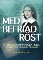 Med befriad r&ouml;st : En biografi om Wendela Hebbe - Sveriges f&ouml;rsta kvinnliga