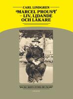 Marcel Proust : Livet, lidandet och l&auml;karna