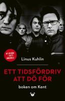 Ett tidsf&ouml;rdriv att d&ouml; f&ouml;r : Boken om Kent
