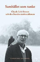 Samh&auml;llet som tanke : Claude Levi-Strauss och den franska strukturalismen