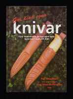 G&ouml;r dina egna knivar : Fyra bruksknivar du kan g&ouml;ra sj&auml;lv, beskrivet i text och bild