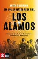 Om jag s&aring; m&aring;ste resa till Los Alamos : En dokument&auml;rroman om atombombens skapare Robert Oppenheimer