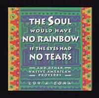 Soul Would Have No Rainbow : if the Eyes Had No Tears and Other Native American Proverbs
