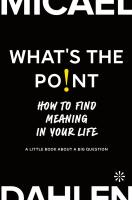 What's the point : How to Find Meaning in Your Life