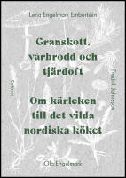 Granskott, v&aring;rbrodd och tj&auml;rdoft : Om k&auml;rleken till det vilda nordiska k&ouml;ket