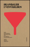 Skandaler i vinv&auml;rlden : Fr&aring;n f&ouml;rfalskade &aring;rg&aring;ngsviner till muth&auml;rvan p&aring; Systembolaget