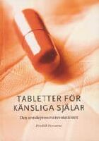 Tabletter f&ouml;r k&auml;nsliga sj&auml;lar : Den antidepressiva revolutionen