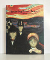 Becoming Edvard Munch : Influence, Anxiety, and Myth [Munch, Edvard (1863-1944)]