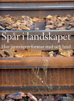 Sp&aring;r i landskapet : Hur j&auml;rnv&auml;gen format stad och land [red]
