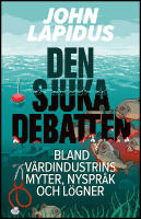 Den sjuka debatten : Bland v&aring;rdindustrins myter, nyspr&aring;k och l&ouml;gner