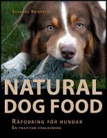 Natural dog food : R&aring;fodring f&ouml;r hundar : en praktisk v&auml;gledning