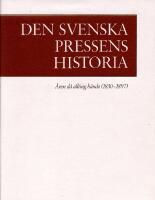 Den svenska pressens historia. 2, &Aring;ren d&aring; allting h&auml;nde (1830-1897)