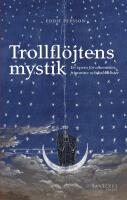 Trollfl&ouml;jtens mystik : En opera f&ouml;r alkemister, frimurare och kabbalister