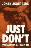 Just don't : Om konsten att l&aring;ta bli