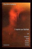 I namn av k&auml;rlek : Om ondska skam erotik konst mystik
