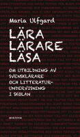 L&auml;ra l&auml;rare l&auml;sa : Om utbildning av svenskl&auml;rare och litteraturundervisning