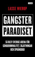 Gangsterparadiset : S&aring; blev Sverige arena f&ouml;r g&auml;ngkriminalitet, skjutningar och spr&auml;ngd&aring;d