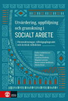Utv&auml;rdering, uppf&ouml;ljning och granskning i socialt arbete : F&ouml;ruts&auml;ttningar, tillv&auml;gag&aring;ngss&auml;tt och kritisk reflektion. 2:a omarbetade utg