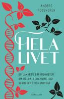 Hela livet : En l&auml;kares erfarenheter om h&auml;lsa, forskning och vardagens utmaningar