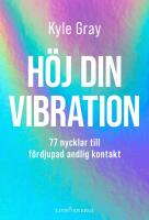 H&ouml;j din vibration : 77 nycklar till f&ouml;rdjupad andlig kontakt