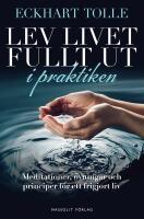 Lev livet fullt ut i praktiken : Meditationer, &ouml;vningar och principer f&ouml;r ett frigjort liv
